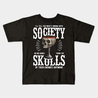 What's Wrong With Society - No One Drinks From the Skulls of Enemies Anymore Kids T-Shirt